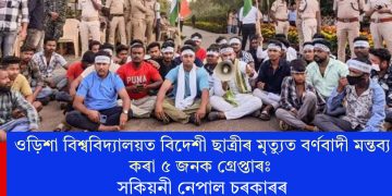 ওড়িশা বিশ্ববিদ্যালয়ত বিদেশী ছাত্ৰীৰ মৃত্যুত বৰ্ণবাদী মন্তব্য কৰা ৫ জনক গ্ৰেপ্তাৰঃ সকিয়নী নেপাল চৰকাৰৰ