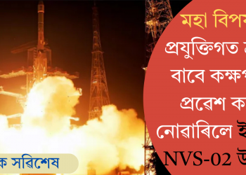মহা বিপৰ্যয়! প্ৰযুক্তিগত ত্ৰুটীৰ বাবে কক্ষপথত প্ৰৱেশ কৰিব নোৱাৰিলে ইছৰোৰ NVS-02 উপগ্ৰহ