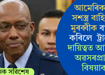 আমেৰিকাৰ সশস্ত্ৰ বাহিনীৰ মুৰব্বীক বৰ্খাস্ত কৰিলে  ট্ৰাম্পে; দায়িত্বত আনিলে অৱসৰপ্ৰাপ্ত বিষয়াক