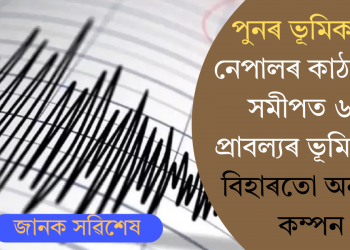 পুনৰ ভূমিকম্প! নেপালৰ কাঠমাণ্ডুৰ সমীপত ৬.১ প্ৰাবল্যৰ ভূমিকম্প; বিহাৰতো অনুভুত কম্পন