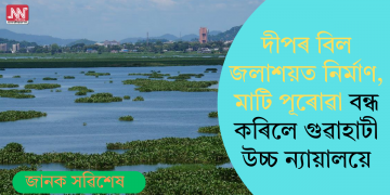 দীপৰ বিল জলাশয়ত নিৰ্মাণ, মাটি পূৰোৱা বন্ধ কৰিলে গুৱাহাটী উচ্চ ন্যায়ালয়ে