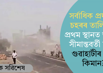 সৰ্বাধিক প্ৰদূষিত চহৰৰ তালিকাৰ প্ৰথম স্থানত অসমৰ সীমান্তবৰ্তী চহৰ; গুৱাহাটীৰ স্থান কিমান?