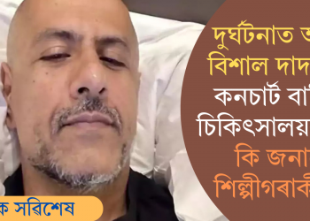 দুৰ্ঘটনাত আহত বিশাল দাদলানী, কনচাৰ্ট বাতিল, চিকিৎসালয়ৰ পৰা কি জনালে শিল্পীগৰাকীয়ে?