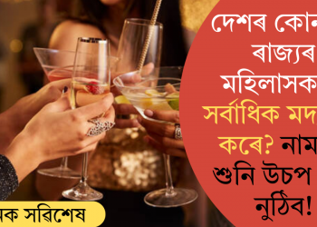 দেশৰ কোনখন ৰাজ্যৰ মহিলাসকলে সৰ্বাধিক মদ্যপান কৰে? নামটো শুনি উচপ খাই নুঠিব!