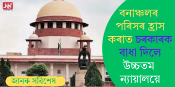 বনাঞ্চলৰ পৰিসৰ হ্ৰাস কৰাত চৰকাৰক বাধা দিলে উচ্চতম ন্যায়ালয়ে