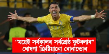‎“ময়েই সৰ্বকালৰ সৰ্বশ্ৰেষ্ঠ ফুটবলাৰ” : ঘোষণা ক্রিষ্টিয়ানো ৰোনাল্ডোৰ