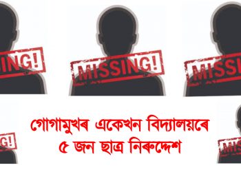 গোগামুখৰ একেখন বিদ্যালয়ৰে ৫ জন ছাত্ৰ নিৰুদ্দেশ ; হাহাকাৰ অৱস্থা ৫ টা পৰিয়ালৰ