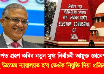 আজি শপত গ্ৰহণ কৰিব নতুন মুখ্য নিৰ্বাচনী আয়ুক্ত জ্ঞানেশ কুমাৰে : আজিয়েই উচ্চতম ন্যায়ালয়ত হ’ব জ্ঞানেশ কুমাৰক নিযুক্তি দিয়া প্ৰক্ৰিয়াৰ বিচাৰ