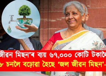 ‘জল জীৱন মিছন’ৰ ব্যয় ৬৭,০০০ কোটি টকালৈ বৃদ্ধি : ২০২৮ চনলৈ বঢ়োৱা হৈছে ‘জল জীৱন মিছন’-ৰ ম্যাদ