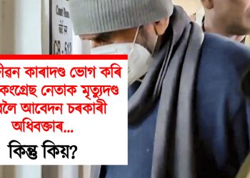 যাৱজ্জীৱন কাৰাদণ্ড ভোগ কৰি থকা কংগ্ৰেছ নেতাক মৃত্যুদণ্ড দিবলৈ আবেদন চৰকাৰী অধিবক্তাৰ… কিন্তু কিয়?