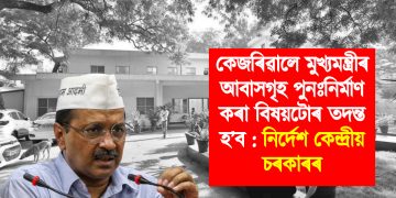 কেজৰিৱালে মুখ্যমন্ত্ৰীৰ আবাসগৃহ পুনঃনিৰ্মাণ কৰা বিষয়টোৰ তদন্ত হ’ব : নিৰ্দেশ কেন্দ্ৰীয় চৰকাৰৰ