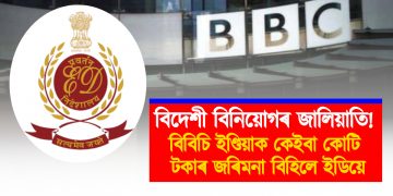 বিদেশী বিনিয়োগৰ জালিয়াতি! বিবিচি ইণ্ডিয়াক কেইবা কোটি টকাৰ জৰিমনা বিহিলে ইডিয়ে