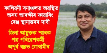 কালিয়নী বনাঞ্চলত অৱস্থিত অসম আৰক্ষীৰ ফায়াৰিং ৰেঞ্জ স্থানান্তৰৰ দাবী : জিলা আয়ুক্তক স্মাৰক পত্ৰ পৰিৱেশকৰ্মী অপূৰ্ব বল্লভ গোস্বামীৰ