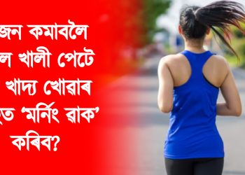 ওজন কমাবলৈ হ’লে খালী পেটে নে খাদ্য খোৱাৰ পিছত ‘মৰ্নিং ৱাক’ কৰিব? জানো আহক