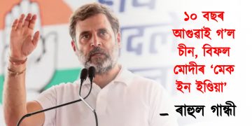 ১০ বছৰ আগুৱাই গ’ল চীন, বিফল মোদীৰ ‘মেক ইন ইণ্ডিয়া’ : ৰাহুল গান্ধী