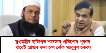 মুখ্যমন্ত্ৰীৰ ব্যক্তিগত শত্ৰুতাৰ প্ৰতিশোধ পূৰণৰ বাবেই গ্ৰেপ্তাৰ কৰা হ’ল নেকি মহবুবুল হকক?