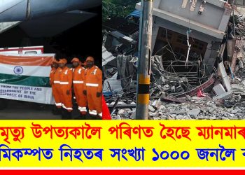 মৃত্যু উপত্যকালৈ পৰিণত হৈছে ম্যানমাৰ : ভূমিকম্পত নিহতৰ সংখ্যা ১০০০ জনলৈ বৃদ্ধি