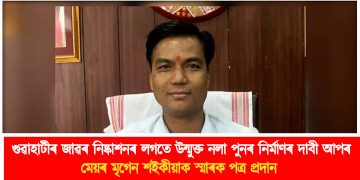 গুৱাহাটীৰ জাৱৰ নিষ্কাশনৰ লগতে উন্মুক্ত নলা পুনৰ নিৰ্মাণৰ দাবী আপৰ : মেয়ৰ মৃগেন শইকীয়াক স্মাৰক পত্ৰ প্ৰদান