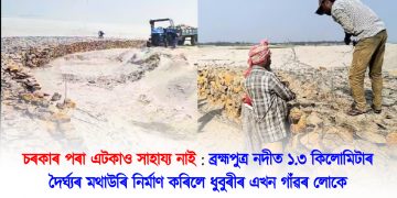চৰকাৰ পৰা এটকাও সাহায্য নাই : ব্ৰহ্মপুত্ৰ নদীত ১.৩ কিলোমিটাৰ দৈৰ্ঘ্যৰ মথাউৰি নিৰ্মাণ কৰিলে ধুবুৰীৰ এখন গাঁৱৰ বাসীয়ে