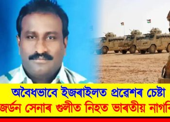 অবৈধভাবে ইজৰাইলত প্ৰৱেশৰ চেষ্টা : জৰ্ডন সেনাৰ গুলীত নিহত ভাৰতীয় নাগৰিক