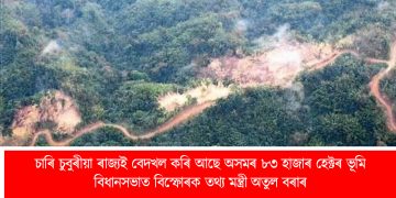 চাৰি চুবুৰীয়া ৰাজ্যই বেদখল কৰি আছে অসমৰ ৮৩ হাজাৰ হেক্টৰ ভূমি : বিধানসভাত বিস্ফোৰক তথ্য মন্ত্ৰী অতুল বৰাৰ