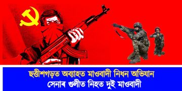 ছত্তীশগড়ত অব্যাহত মাওবাদী  নিধন অভিযান : সেনাৰ গুলীত নিহত দুই মাওবাদী