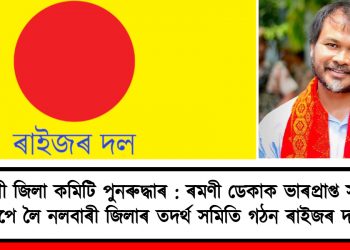 নলবাৰী জিলা কমিটি পুনৰুদ্ধাৰ : ৰমণী ডেকাক ভাৰপ্ৰাপ্ত সভাপতি হিচাপে লৈ নলবাৰী জিলাৰ তদৰ্থ সমিতি গঠন ৰাইজৰ দলৰ  