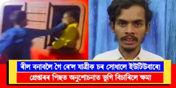 ৰীল বনাবলৈ গৈ ৰে’ল যাত্ৰীক চৰ সোধালে ইউটিউবাৰে! গ্ৰেপ্তাৰৰ পিছত অনুশোচনাত ভুগি বিচাৰিলে ক্ষমা