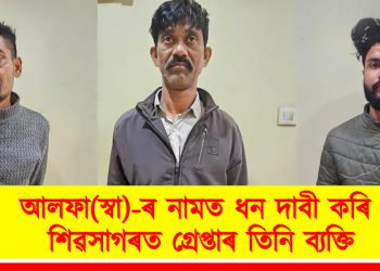 আলফা(স্বা)-ৰ নামত ধন দাবী কৰি শিৱসাগৰত গ্ৰেপ্তাৰ তিনি ব্যক্তি
