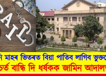 তিনি মাহৰ ভিতৰত বিয়া পাতিব লাগিব ভুক্তভোগীক : চৰ্ত বান্ধি দি ধৰ্ষকক জামিন আদালতৰ