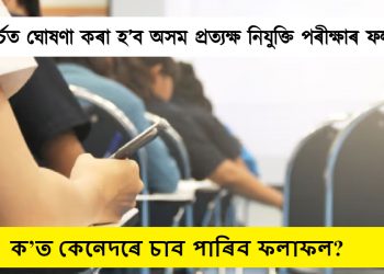 ৭ মাৰ্চত ঘোষণা কৰা হ’ব অসম প্ৰত্যক্ষ নিযুক্তি পৰীক্ষাৰ ফলাফল : ক’ত কেনেদৰে চাব পাৰিব ফলাফল?