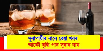 সুৰাপায়ীৰ বাবে বেয়া খবৰ : বৃদ্ধি পাব সুৰাৰ দাম