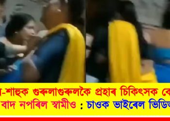 শহুৰ-শাহুক গুৰুলাগুৰুলকৈ প্ৰহাৰ চিকিৎসক বোৱাৰীৰ : চাওক ভাইৰেল ভিডিঅ’