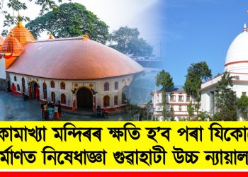 কামাখ্যা মন্দিৰৰ ক্ষতি হ’ব পৰা যিকোনো নিৰ্মাণত নিষেধাজ্ঞা গুৱাহাটী উচ্চ ন্যায়াল্যয়ৰ