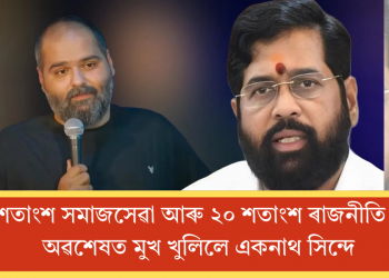 ৮০ শতাংশ সমাজসেৱা আৰু ২০ শতাংশ ৰাজনীতি কৰোঁঃ অৱশেষত মুখ খুলিলে একনাথ সিন্দে