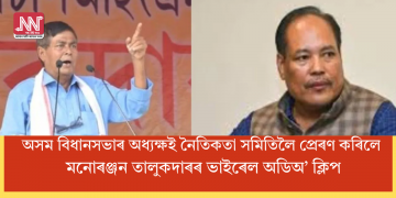 অসম বিধানসভাৰ অধ্যক্ষই নৈতিকতা সমিতিলৈ প্ৰেৰণ কৰিলে মনোৰঞ্জন তালুকদাৰৰ ভাইৰেল অডিঅ’ ক্লিপ