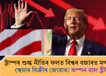 ট্ৰাম্পৰ শুল্ক নীতিৰ ফলত বিশ্বৰ বজাৰত মন্দাৱস্থা! শ্বেয়াৰ বিক্ৰীৰ জোৱাৰ? কম্পন ৱাল ষ্ট্ৰীটত