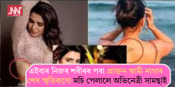 এইবাৰ নিজৰ শৰীৰৰ পৰা প্ৰাক্তন স্বামী নাগাৰ শেষ স্মৃতিকণো মচি পেলালে অভিনেত্ৰী সামন্থাই