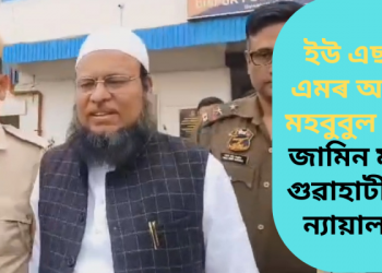 ইউ এছ টি এমৰ আচাৰ্য মহবুবুল হকৰ জামিন মঞ্জুৰ গুৱাহাটী উচ্চ ন্যায়ালয়ৰ