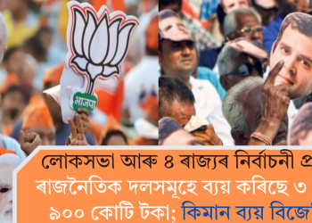 লোকসভা আৰু ৪ ৰাজ্যৰ নিৰ্বাচনী প্ৰচাৰত ৰাজনৈতিক দলসমূহে ব্যয় কৰিছে ৩ হাজাৰ ৯০০ কোটি টকা; কিমান ব্যয় বিজেপিৰ?