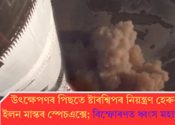 উৎক্ষেপণৰ পিছতে ষ্টাৰশ্বিপৰ নিয়ন্ত্ৰণ হেৰুৱালে ইলন মাস্কৰ স্পেচএক্সে; বিস্ফোৰণত ধ্বংস মহাকাশযান