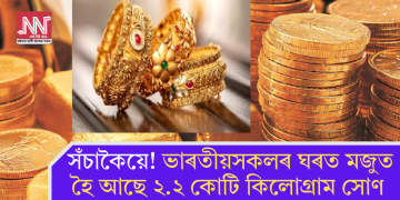 সঁচাকৈয়ে! ভাৰতীয়সকলৰ ঘৰত মজুত হৈ আছে ২.২ কোটি কিলোগ্ৰাম সোণ