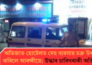 অভিজাত হোটেলত দেহ ব্যৱসায় চক্ৰ উৎখাত কৰিলে আৰক্ষীয়ে; উদ্ধাৰ চাৰিগৰাকী অভিনেত্ৰী
