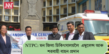 NTPC: মন জিলা চিকিৎসালয়লৈ এম্বুলেন্স আৰু শৱবাহী বাহন প্ৰদান