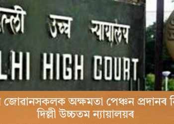 দেশৰ জোৱানসকলক অক্ষমতা পেঞ্চন প্ৰদানৰ নিৰ্দেশ দিল্লী উচ্চতম ন্যায়ালয়ৰ  