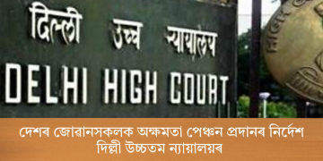 দেশৰ জোৱানসকলক অক্ষমতা পেঞ্চন প্ৰদানৰ নিৰ্দেশ দিল্লী উচ্চতম ন্যায়ালয়ৰ  