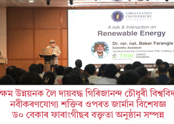 বহনক্ষম উন্নয়নক লৈ দায়বদ্ধ গিৰিজানন্দ চৌধুৰী বিশ্ববিদ্যালয়ঃ নবীকৰণযোগ্য শক্তিৰ ওপৰত জাৰ্মান বিশেষজ্ঞ ড০ বেকাৰ ফাৰাংগীছৰ বক্তৃতা অনুষ্ঠান সম্পন্ন