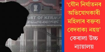 ‘যৌন নিৰ্যাতনৰ অভিযোগকাৰী মহিলাৰ বক্তব্য বেদবাক্য নহয়’-কেৰালা উচ্চ ন্যায়ালয়