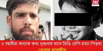 ৫ বছৰীয়া কন্যাক কথা নুশুনাৰ বাবে ডিঙি চেপি হত্যা পিতৃৰ! গ্ৰেপ্তাৰ আৰক্ষীৰ