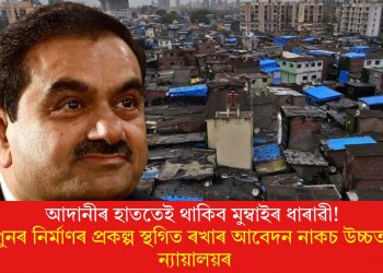 আদানীৰ হাততেই থাকিব মুম্বাইৰ ধাৰাৱী! পুনৰ নিৰ্মাণৰ প্ৰকল্প স্থগিত ৰখাৰ আবেদন নাকচ উচ্চতম ন্যায়ালয়ৰ